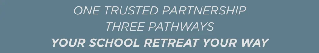 One trusted partnership. Three pathways. Your school retreat your way.